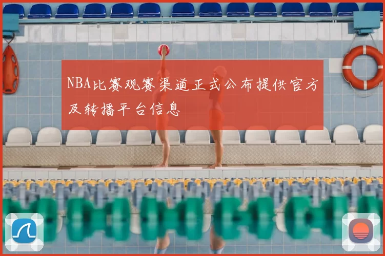 NBA比赛观赛渠道正式公布提供官方及转播平台信息