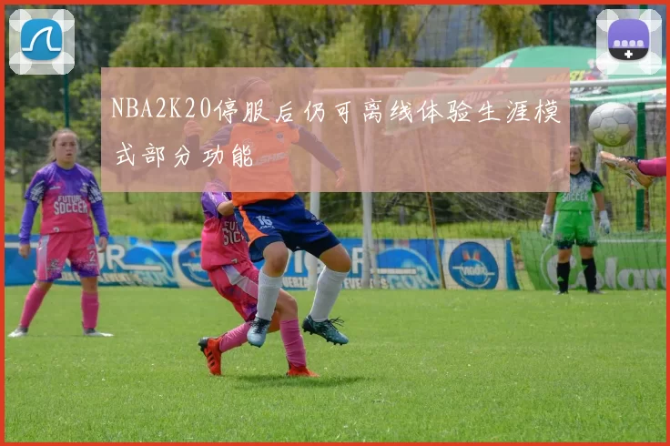 NBA2K20停服后仍可离线体验生涯模式部分功能