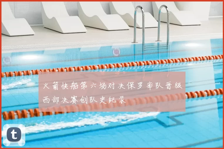 火箭快船第六场对决保罗率队晋级西部决赛创队史纪录
