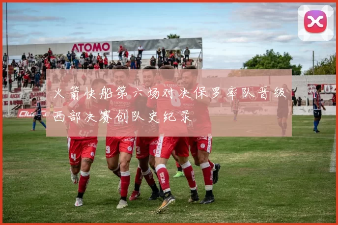 火箭快船第六场对决保罗率队晋级西部决赛创队史纪录