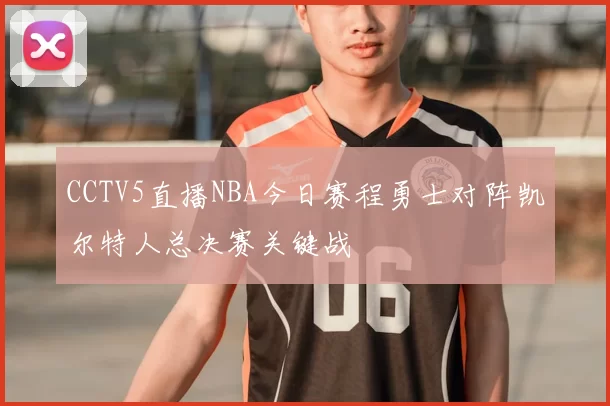 CCTV5直播NBA今日赛程勇士对阵凯尔特人总决赛关键战