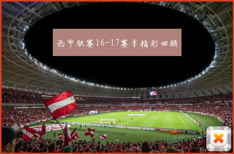 西甲联赛16-17赛季精彩回顾