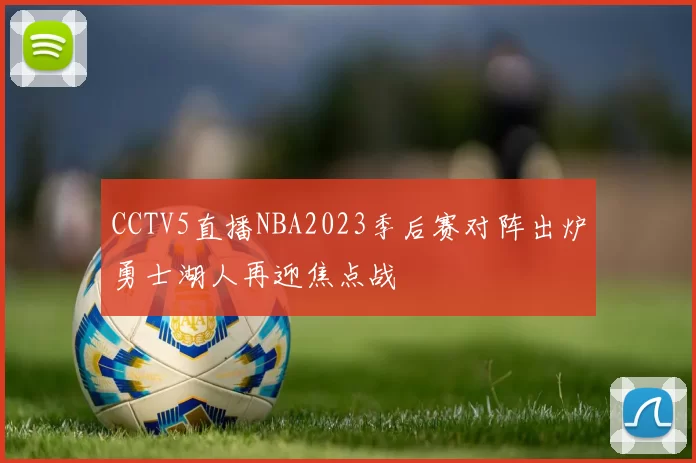 CCTV5直播NBA2023季后赛对阵出炉勇士湖人再迎焦点战