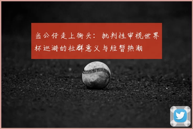 当公仔走上街头:批判性审视世界杯巡游的社群意义与短暂热潮