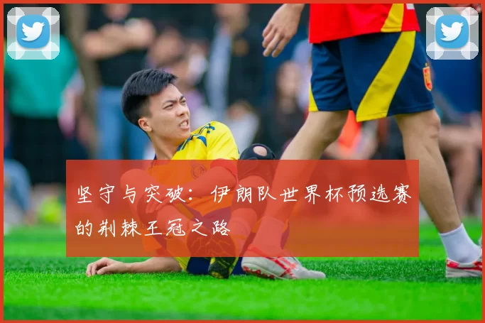 坚守与突破：伊朗队世界杯预选赛的荆棘王冠之路