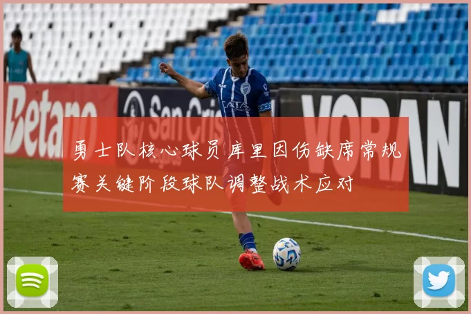 勇士队核心球员库里因伤缺席常规赛关键阶段球队调整战术应对