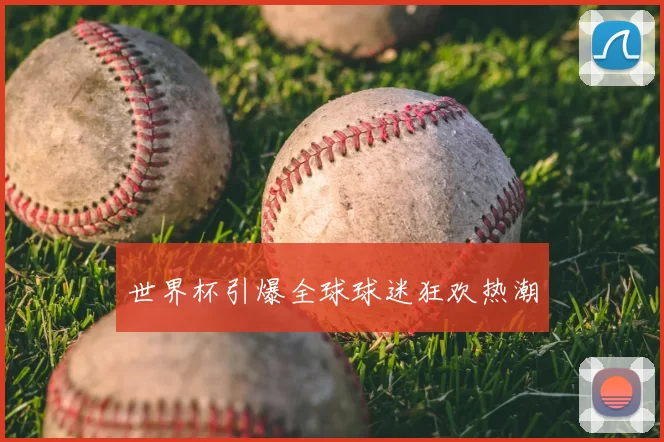世界杯引爆全球球迷狂欢热潮