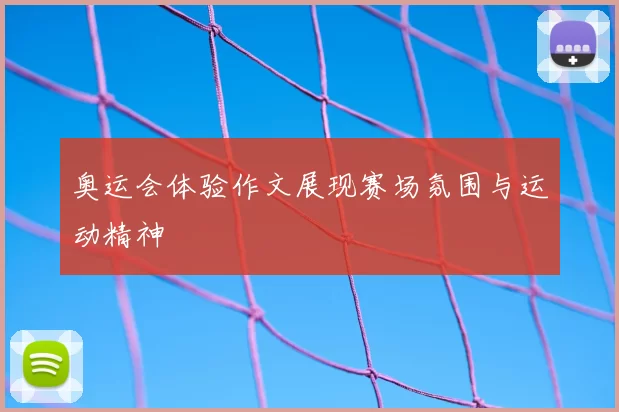 奥运会体验作文展现赛场氛围与运动精神