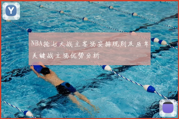 NBA抢七大战主客场安排规则及历年关键战主场优势分析