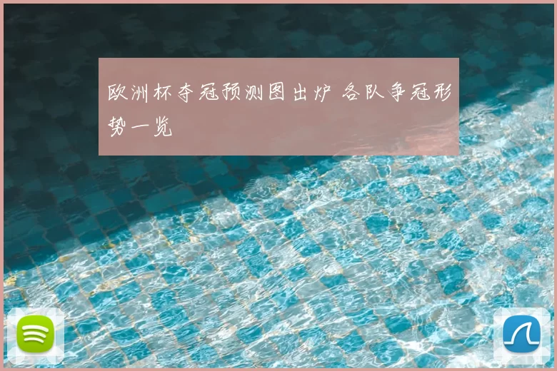 欧洲杯夺冠预测图出炉 各队争冠形势一览