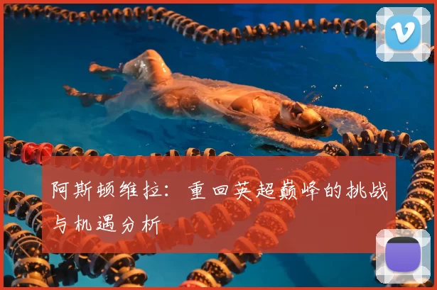 阿斯顿维拉：重回英超巅峰的挑战与机遇分析