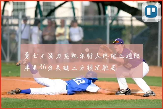 勇士主场力克凯尔特人终结三连败库里36分关键三分锁定胜局