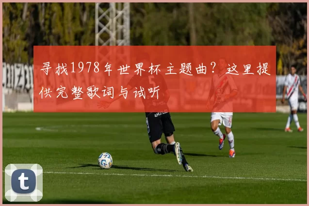 寻找1978年世界杯主题曲？这里提供完整歌词与试听