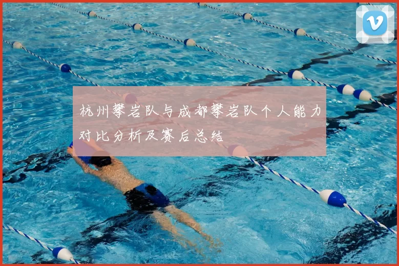 杭州攀岩队与成都攀岩队个人能力对比分析及赛后总结