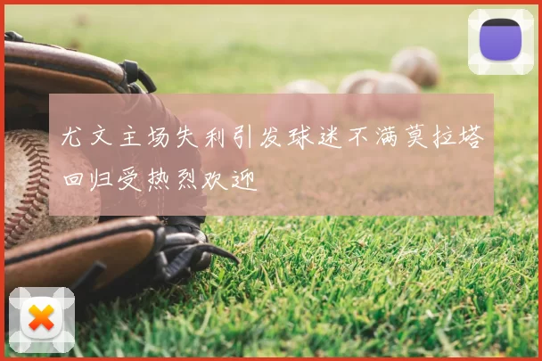 尤文主场失利引发球迷不满莫拉塔回归受热烈欢迎