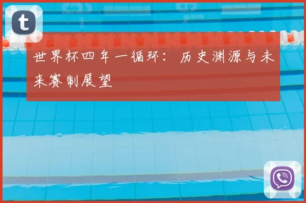 世界杯四年一循环：历史渊源与未来赛制展望